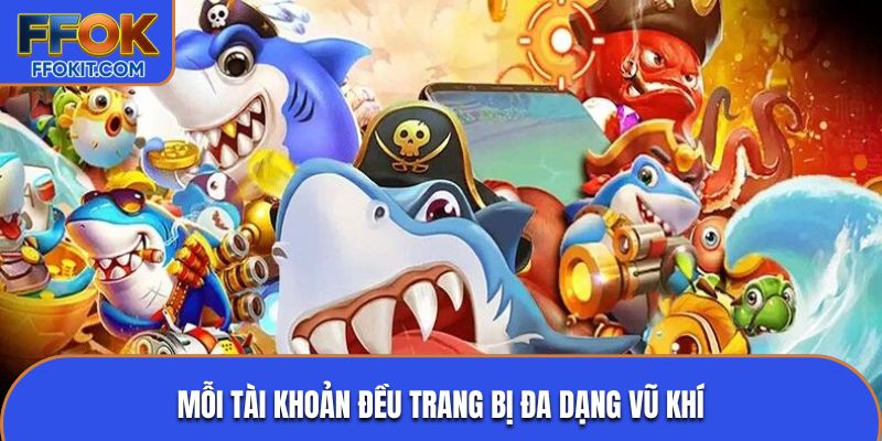 Mỗi tài khoản đều trang bị đa dạng vũ khí