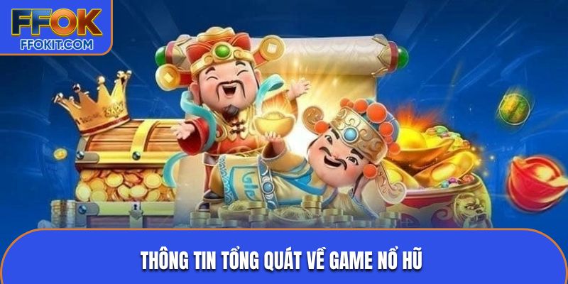 Thông tin tổng quát về game nổ hũ